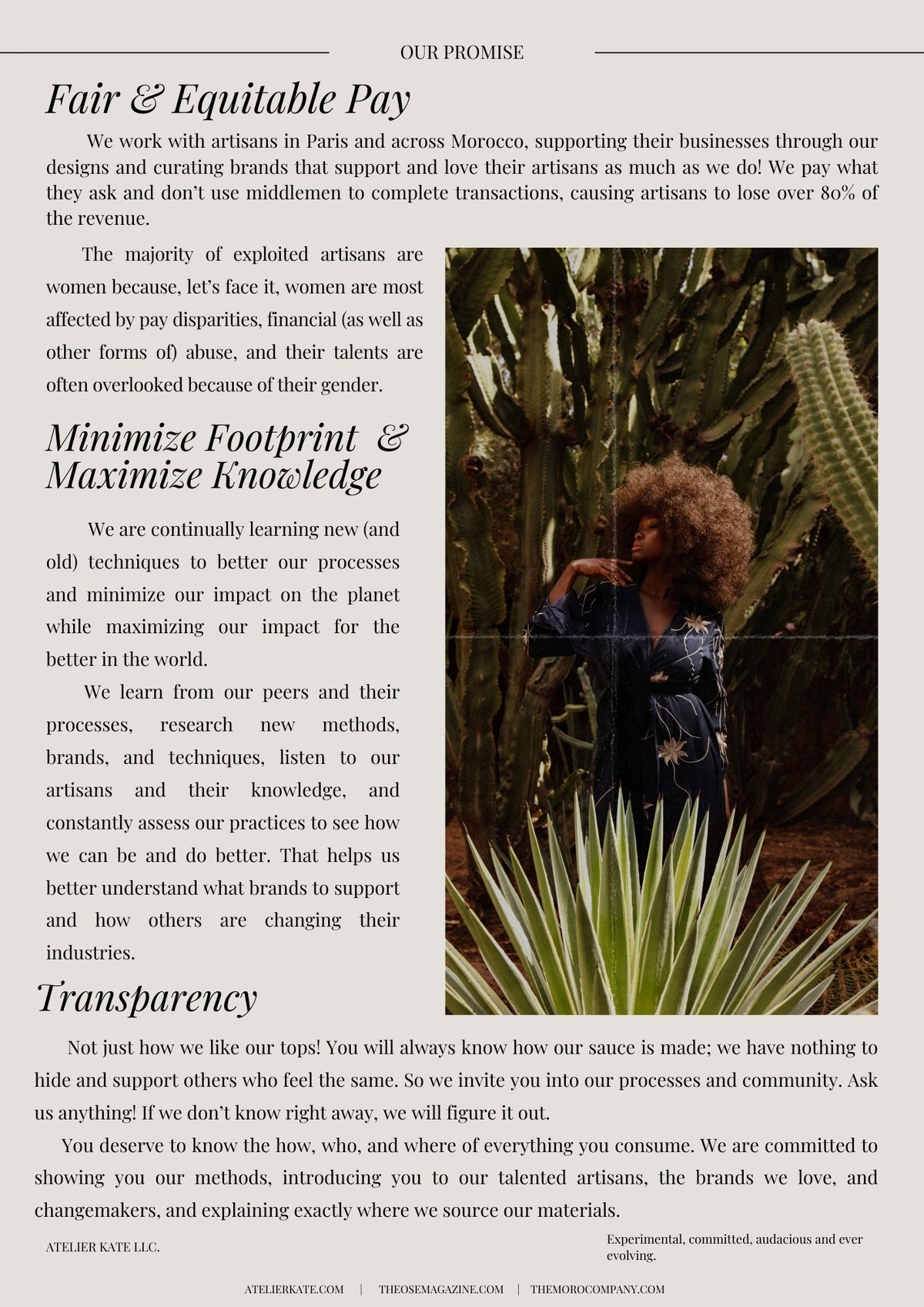 We partner with artisans in Paris and Morocco, ensuring they receive fair pay without middlemen taking a cut. Most are women, as they face the greatest financial disparities. We continually learn traditional and modern techniques to refine our processes, minimize environmental impact, and maximize positive change. We research, listen to artisans, and assess practices to improve. Transparency is key we share our methods, introduce you to artisans, and support brands that uplift their communities. 